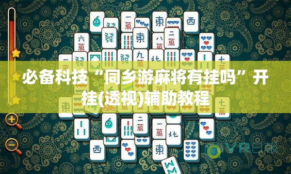 必备科技“同乡游麻将有挂吗”开挂(透视)辅助教程