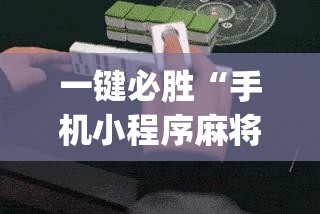 一键必胜“手机小程序麻将必赢神软件”(免费)开挂辅助教学(最新辅助开挂教程)