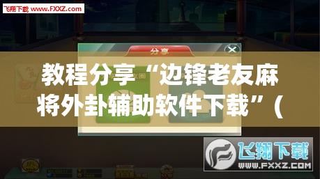 教程分享“边锋老友麻将外卦辅助软件下载”(辅助神器)开挂详细教程