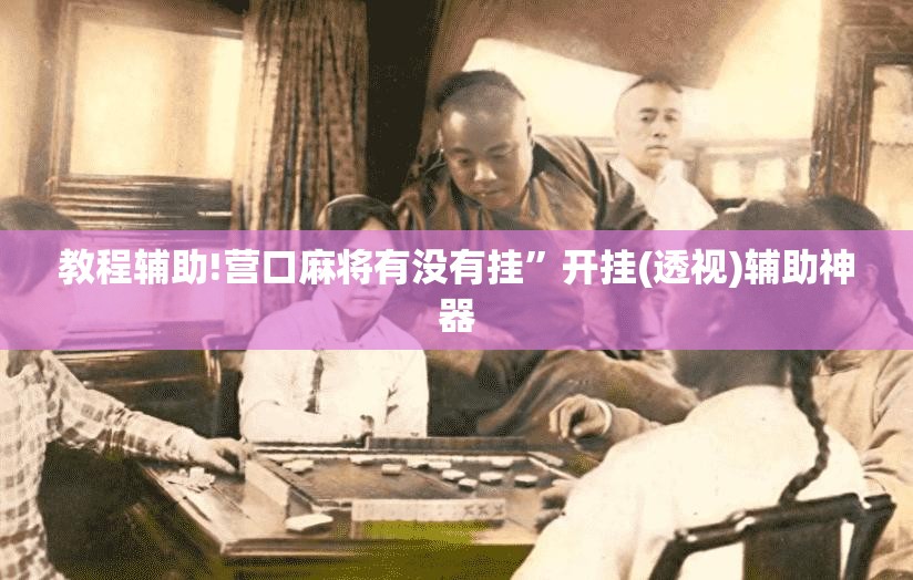 教程辅助!营口麻将有没有挂”开挂(透视)辅助神器