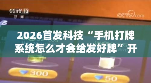 2026首发科技“手机打牌系统怎么才会给发好牌”开挂详细教程