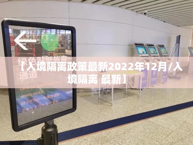 【入境隔离政策最新2022年12月/入境隔离 最新】 【入境隔离政策最新2022年12月/入境隔离 最新】