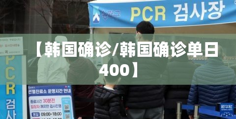 【韩国确诊/韩国确诊单日400】 【韩国确诊/韩国确诊单日400】