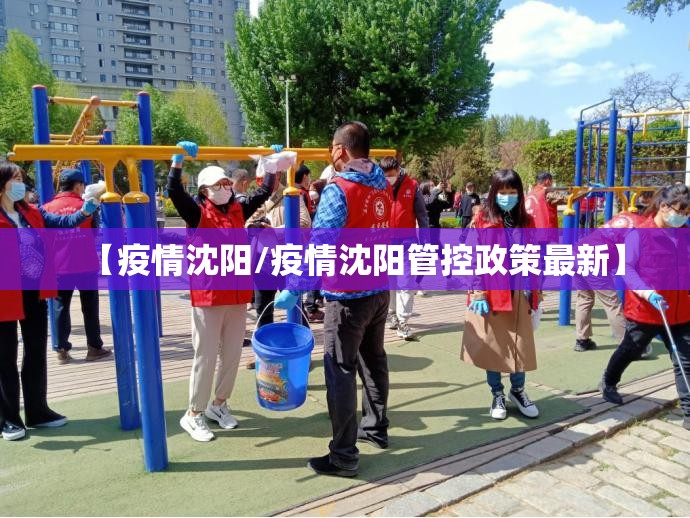 【疫情沈阳/疫情沈阳管控政策最新】 【疫情沈阳/疫情沈阳管控政策最新】