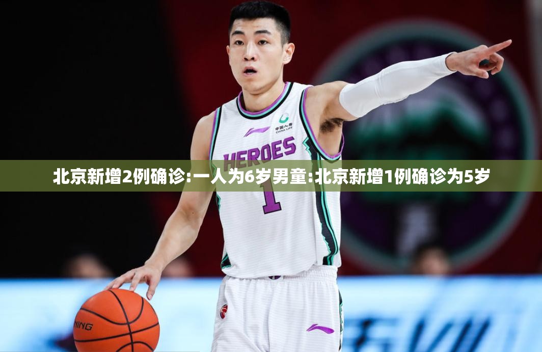 北京新增2例确诊:一人为6岁男童:北京新增1例确诊为5岁 北京新增2例确诊:一人为6岁男童:北京新增1例确诊为5岁