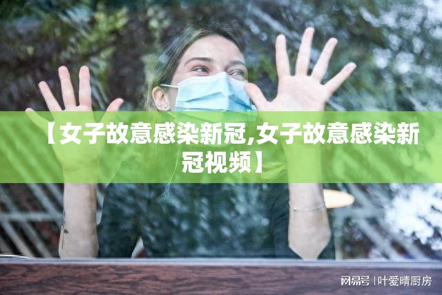【女子故意感染新冠,女子故意感染新冠视频】 【女子故意感染新冠,女子故意感染新冠视频】
