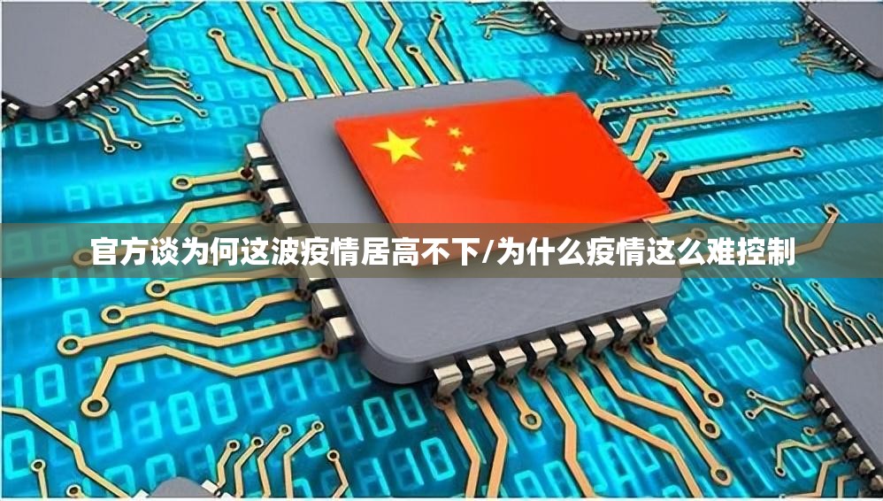 官方谈为何这波疫情居高不下/为什么疫情这么难控制 官方谈为何这波疫情居高不下/为什么疫情这么难控制