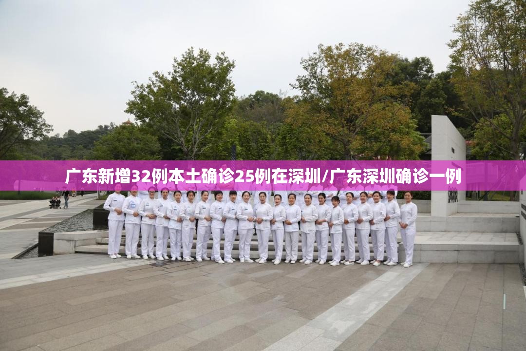广东新增32例本土确诊25例在深圳/广东深圳确诊一例