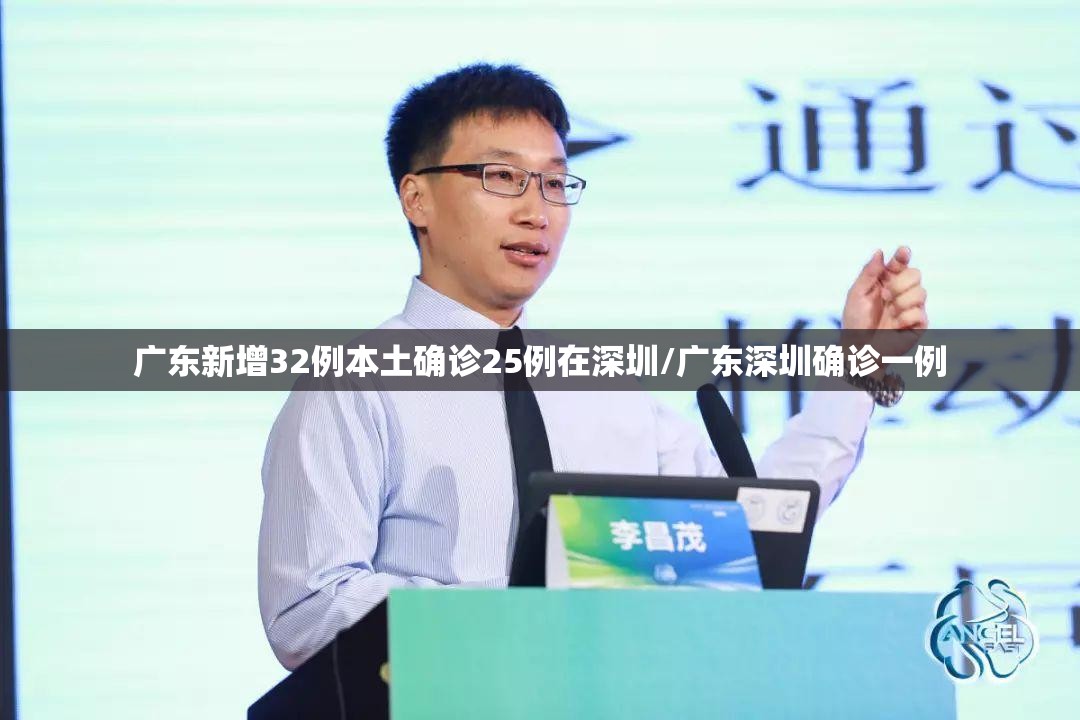 广东新增32例本土确诊25例在深圳/广东深圳确诊一例