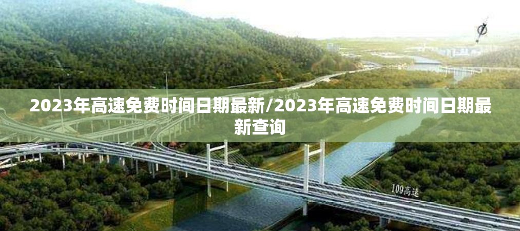 2023年高速免费时间日期最新/2023年高速免费时间日期最新查询 2023年高速免费时间日期最新/2023年高速免费时间日期最新查询