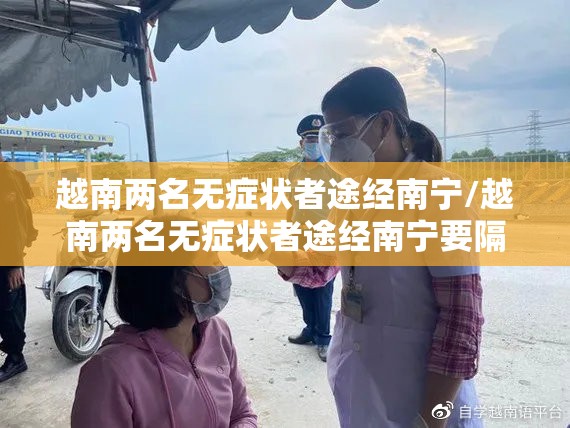 越南两名无症状者途经南宁/越南两名无症状者途经南宁要隔离吗