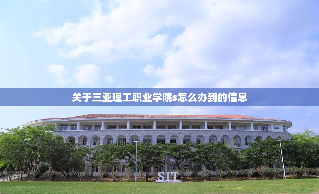 关于三亚理工职业学院s怎么办到的信息 关于三亚理工职业学院s怎么办到的信息