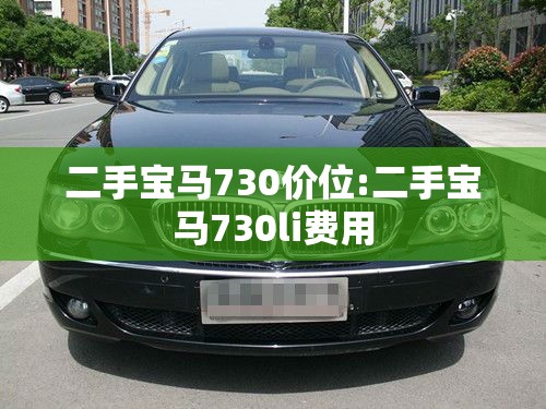 二手宝马730价位:二手宝马730li费用 二手宝马730价位:二手宝马730li费用