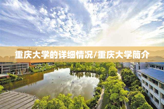 重庆大学的详细情况/重庆大学筒介 重庆大学的详细情况/重庆大学筒介