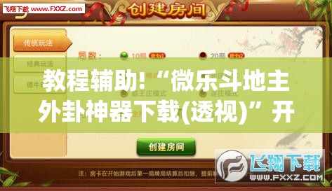 教程辅助!“微乐斗地主外卦神器下载(透视)”开挂辅助脚本+详细开挂安装教程