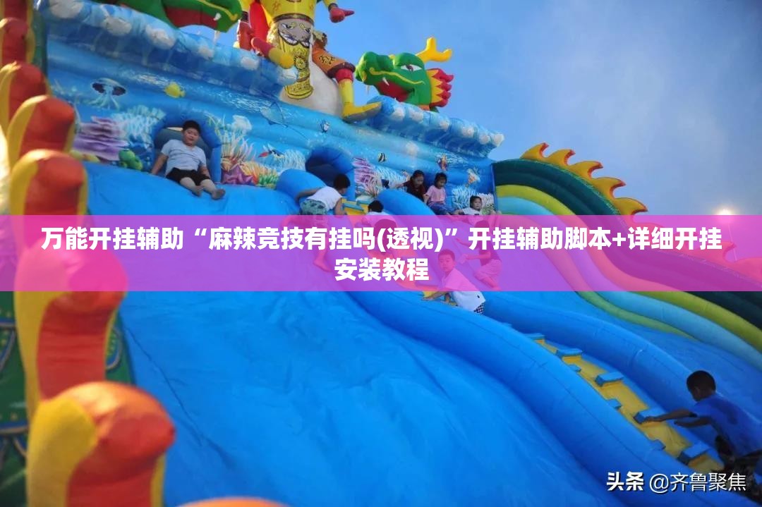 万能开挂辅助“麻辣竞技有挂吗(透视)”开挂辅助脚本+详细开挂安装教程