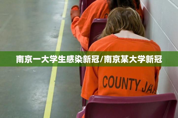 南京一大学生感染新冠/南京某大学新冠 南京一大学生感染新冠/南京某大学新冠