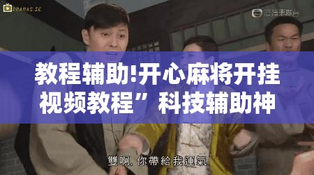 教程辅助!开心麻将开挂视频教程”科技辅助神器手机版