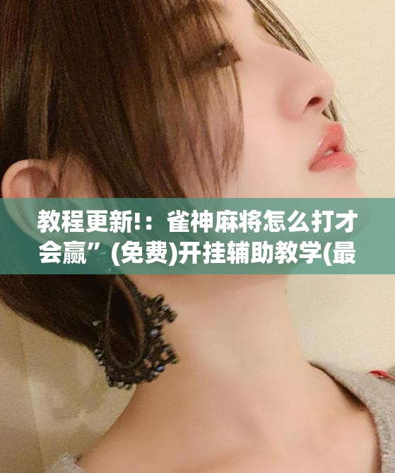 教程更新!：雀神麻将怎么打才会赢”(免费)开挂辅助教学(最新辅助开挂教程)