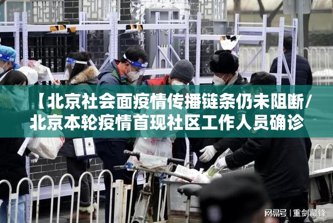 【北京社会面疫情传播链条仍未阻断/北京本轮疫情首现社区工作人员确诊】 【北京社会面疫情传播链条仍未阻断/北京本轮疫情首现社区工作人员确诊】