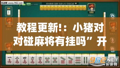 教程更新!：小猪对对碰麻将有挂吗”开挂(透视)辅助教程