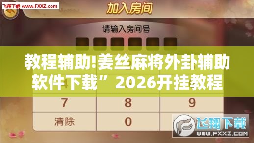 教程辅助!姜丝麻将外卦辅助软件下载	”2026开挂教程步骤