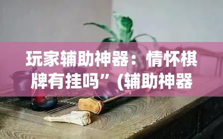玩家辅助神器：情怀棋牌有挂吗	”(辅助神器)开挂详细教程
