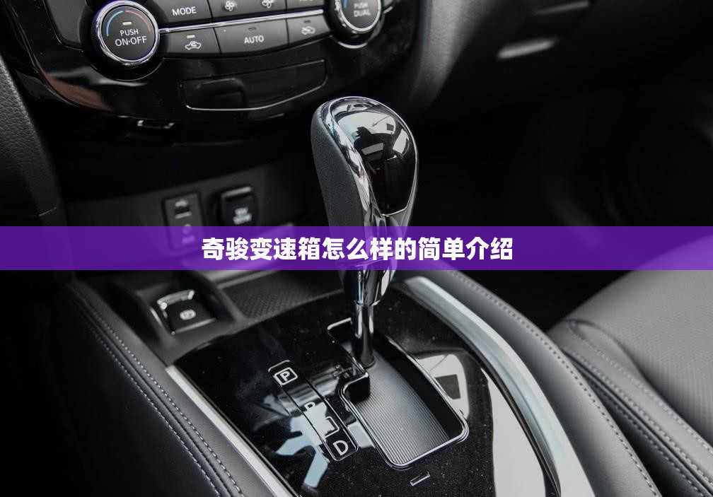 奇骏变速箱怎么样的简单介绍 奇骏变速箱怎么样的简单介绍