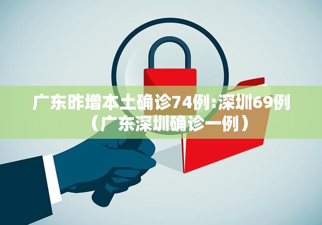 广东昨增本土确诊74例:深圳69例（广东深圳确诊一例）