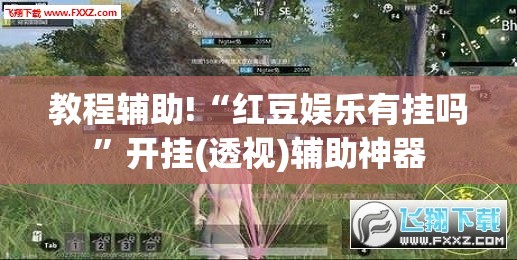 教程辅助!“红豆娱乐有挂吗”开挂(透视)辅助神器