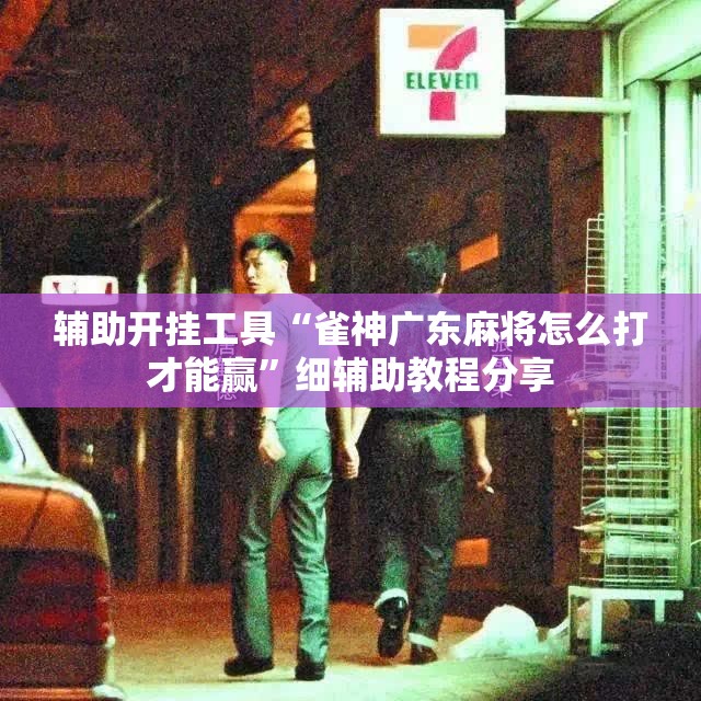 辅助开挂工具“雀神广东麻将怎么打才能赢”细辅助教程分享