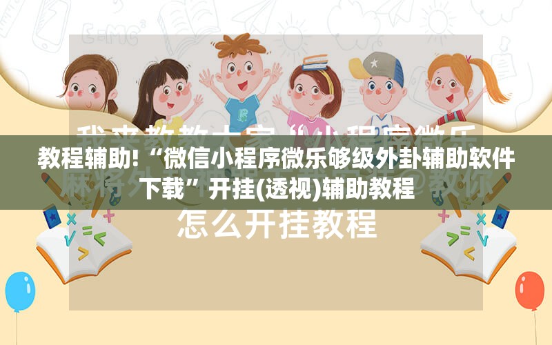 教程辅助!“微信小程序微乐够级外卦辅助软件下载”开挂(透视)辅助教程