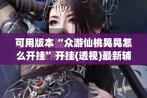 可用版本“众游仙桃晃晃怎么开挂”开挂(透视)最新辅助详细