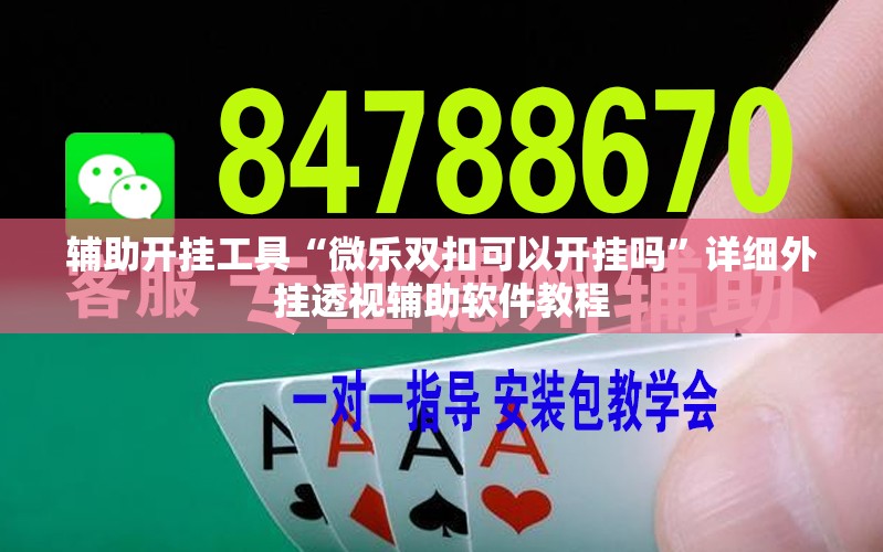 辅助开挂工具“微乐双扣可以开挂吗”详细外挂透视辅助软件教程