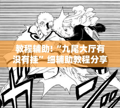教程辅助!“九尾大厅有没有挂	”细辅助教程分享