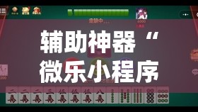 辅助神器“微乐小程序麻将必赢软件	”原来可以开挂