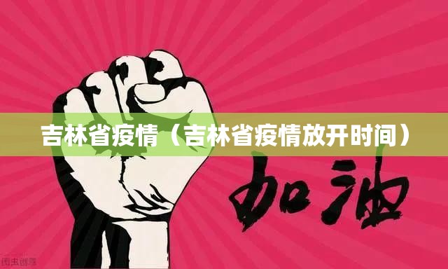 吉林省疫情(吉林省疫情放开时间) 吉林省疫情(吉林省疫情放开时间)