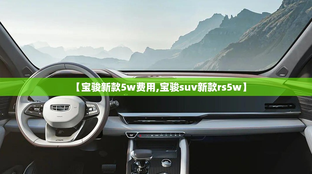 【宝骏新款5w费用,宝骏suv新款rs5w】 【宝骏新款5w费用,宝骏suv新款rs5w】