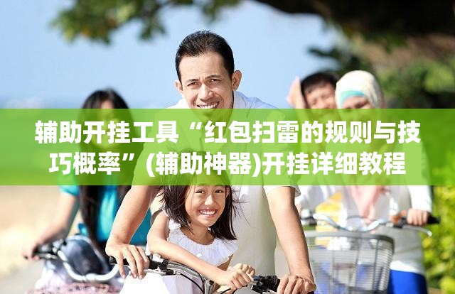 辅助开挂工具“红包扫雷的规则与技巧概率”(辅助神器)开挂详细教程