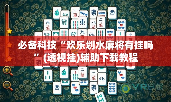 必备科技“欢乐划水麻将有挂吗	”(透视挂)辅助下载教程