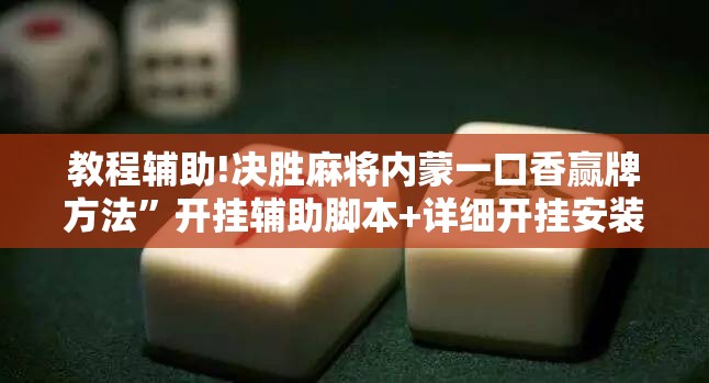 教程辅助!决胜麻将内蒙一口香赢牌方法”开挂辅助脚本+详细开挂安装教程