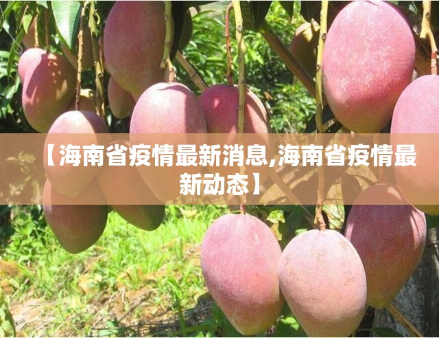 【海南省疫情最新消息,海南省疫情最新动态】