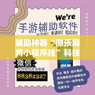 辅助神器“微乐麻将小程序挂	”科技辅助神器手机版