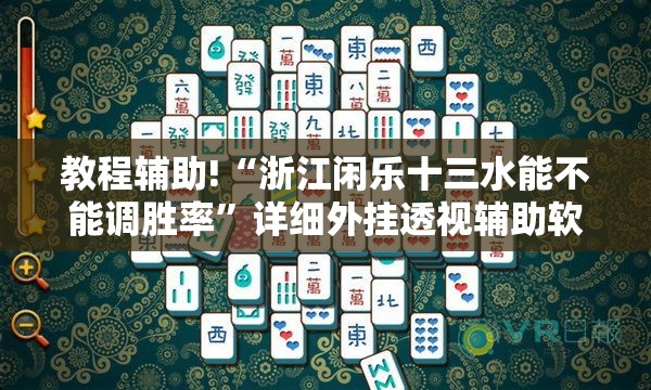 教程辅助!“浙江闲乐十三水能不能调胜率”详细外挂透视辅助软件教程