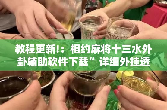 教程更新!：相约麻将十三水外卦辅助软件下载”详细外挂透视辅助软件教程