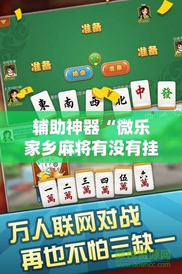 辅助神器“微乐家乡麻将有没有挂	”2026开挂教程步骤