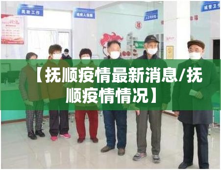 【抚顺疫情最新消息/抚顺疫情情况】 【抚顺疫情最新消息/抚顺疫情情况】