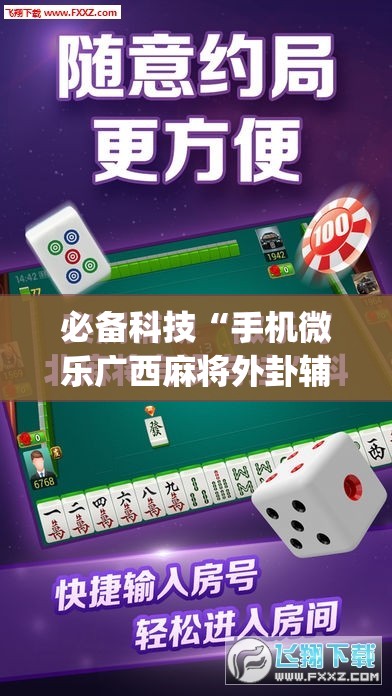 必备科技“手机微乐广西麻将外卦辅助软件下载”(免费)开挂辅助教学(最新辅助开挂教程)