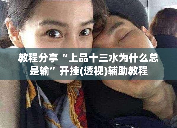 教程分享“上品十三水为什么总是输”开挂(透视)辅助教程