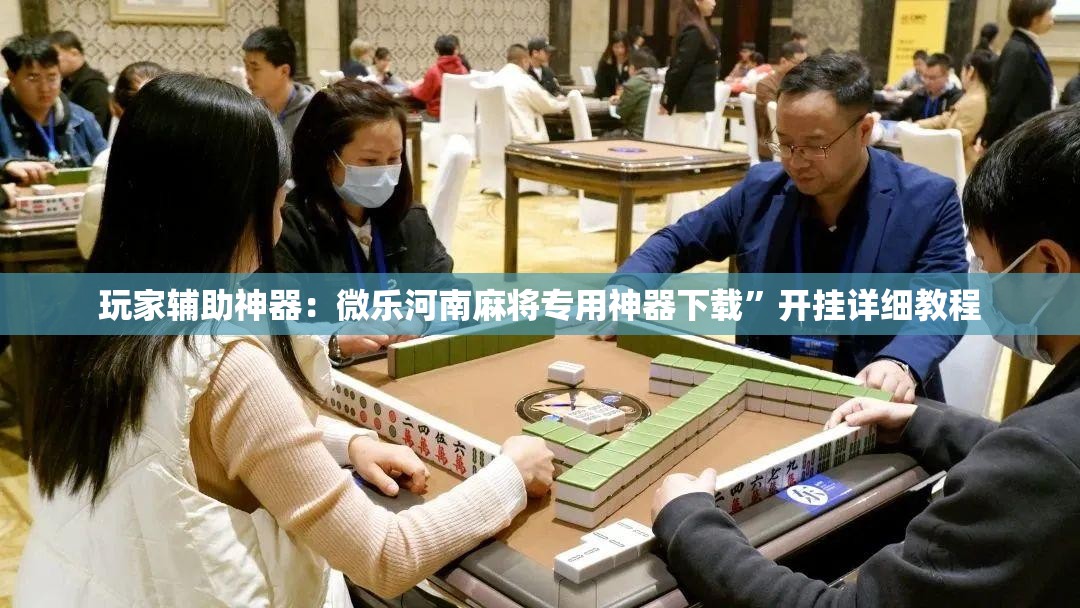 玩家辅助神器：微乐河南麻将专用神器下载”开挂详细教程